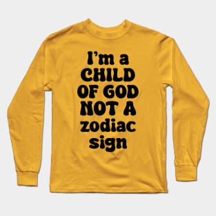 I'm A Child Of God Not A Zodiac Sign Long Sleeve T-Shirt